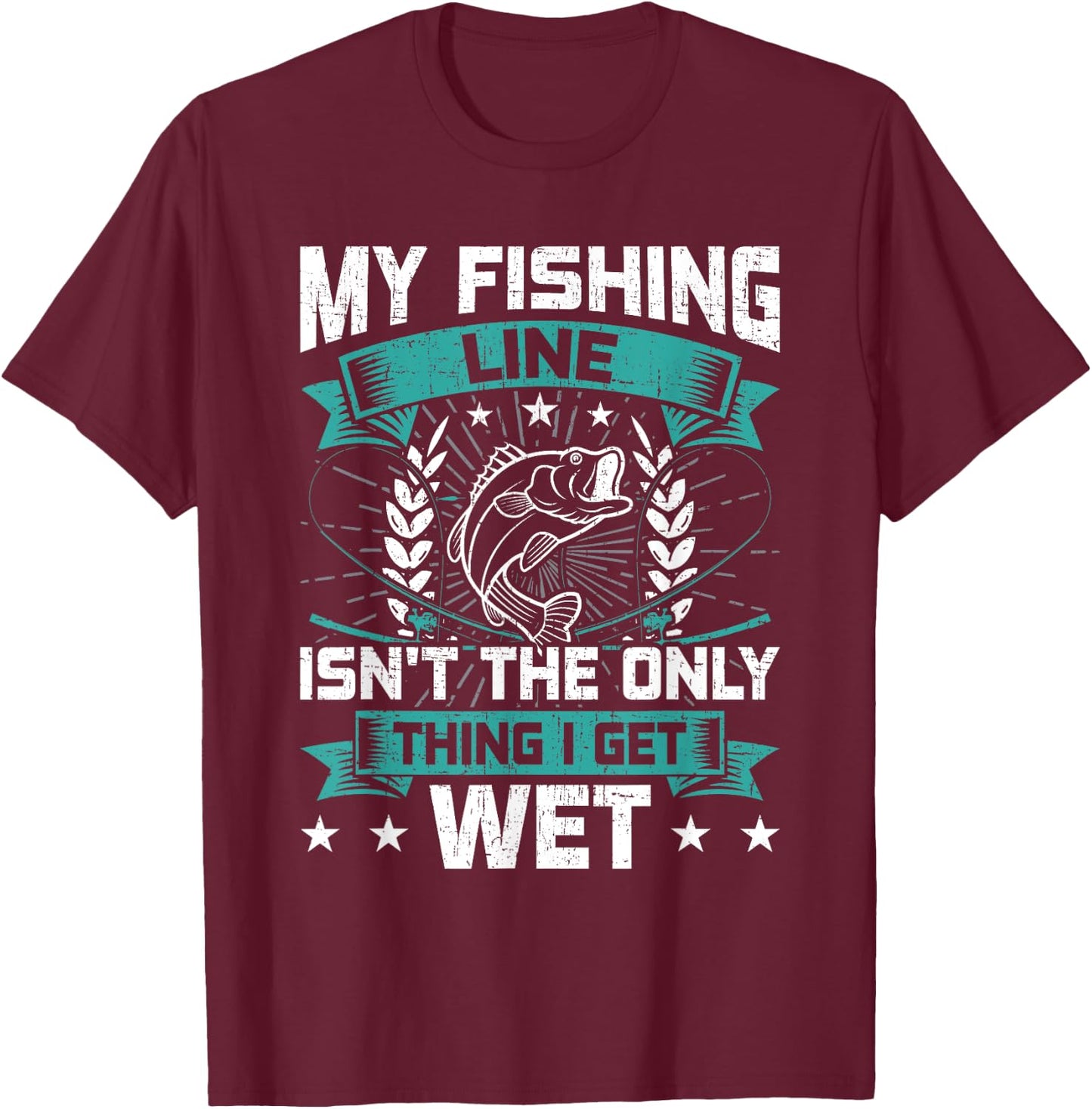 My Fishing Line Isn't the Only Thing I Get Wet Fishing T-Shirt - T-Shirt | Maroon