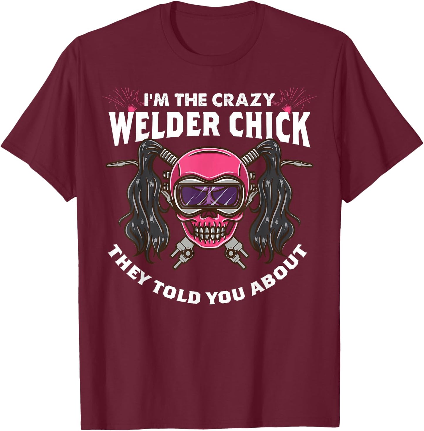 The Crazy Welder Chick They Told You About Funny Welder Girl T-Shirt - T-Shirt | Maroon