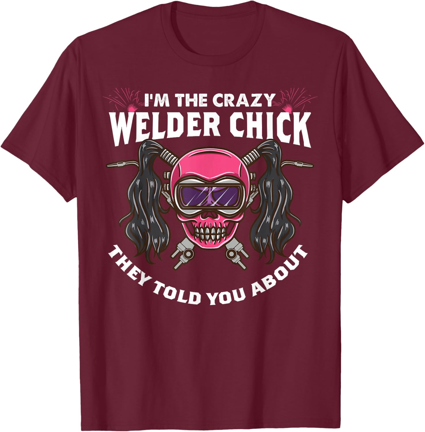 The Crazy Welder Chick They Told You About Funny Welder Girl T-Shirt - T-Shirt | Maroon