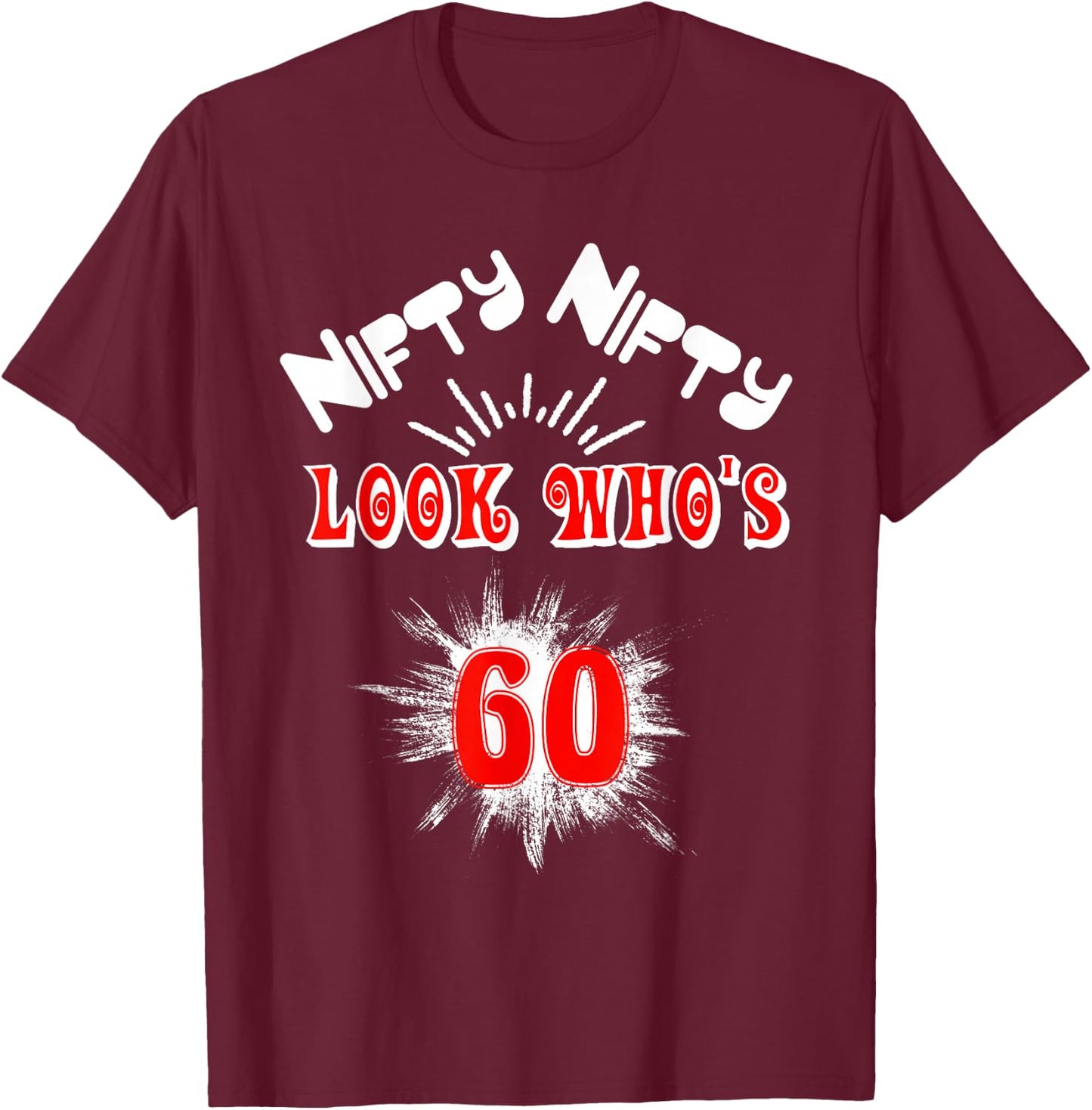 Nifty Nifty Look Who's 60 Funny Birthday 60th Party T-Shirt - T-Shirt | Maroon