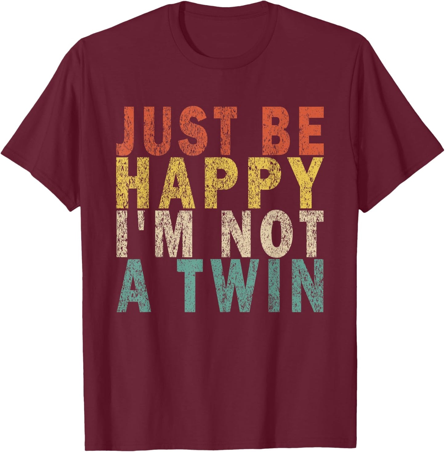 JUST BE HAPPY I'M NOT A TWIN Retro T-Shirt - T-Shirt | Maroon