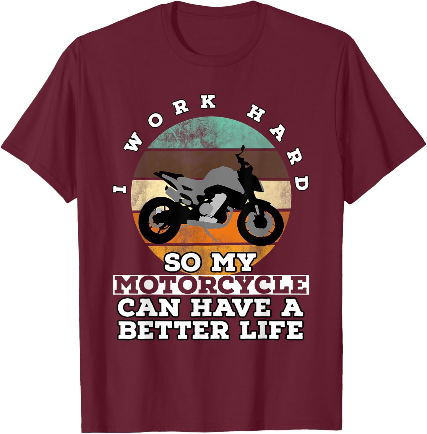 I Work Hard So My Motorcycle Can Have A Better Life T-Shirt - T-Shirt | Maroon