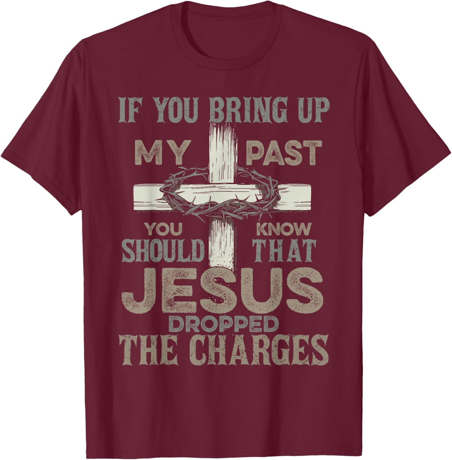 If You Bring Up My Past You Should Know That Jesus Dropped T-Shirt - T-Shirt | Maroon