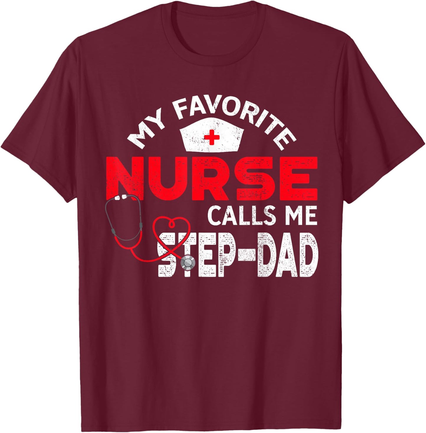 My Favorite Nurse Calls Me Step-Dad Father's Day Nursing T-Shirt - T-Shirt | Maroon