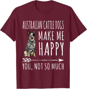 Australian Cattle Dogs Make Me Happy You Not So Much Dog T-Shirt - T-Shirt | Maroon