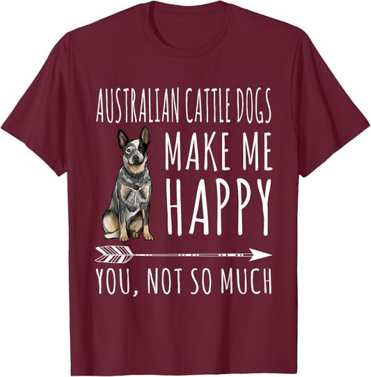 Australian Cattle Dogs Make Me Happy You Not So Much Dog T-Shirt - T-Shirt | Maroon