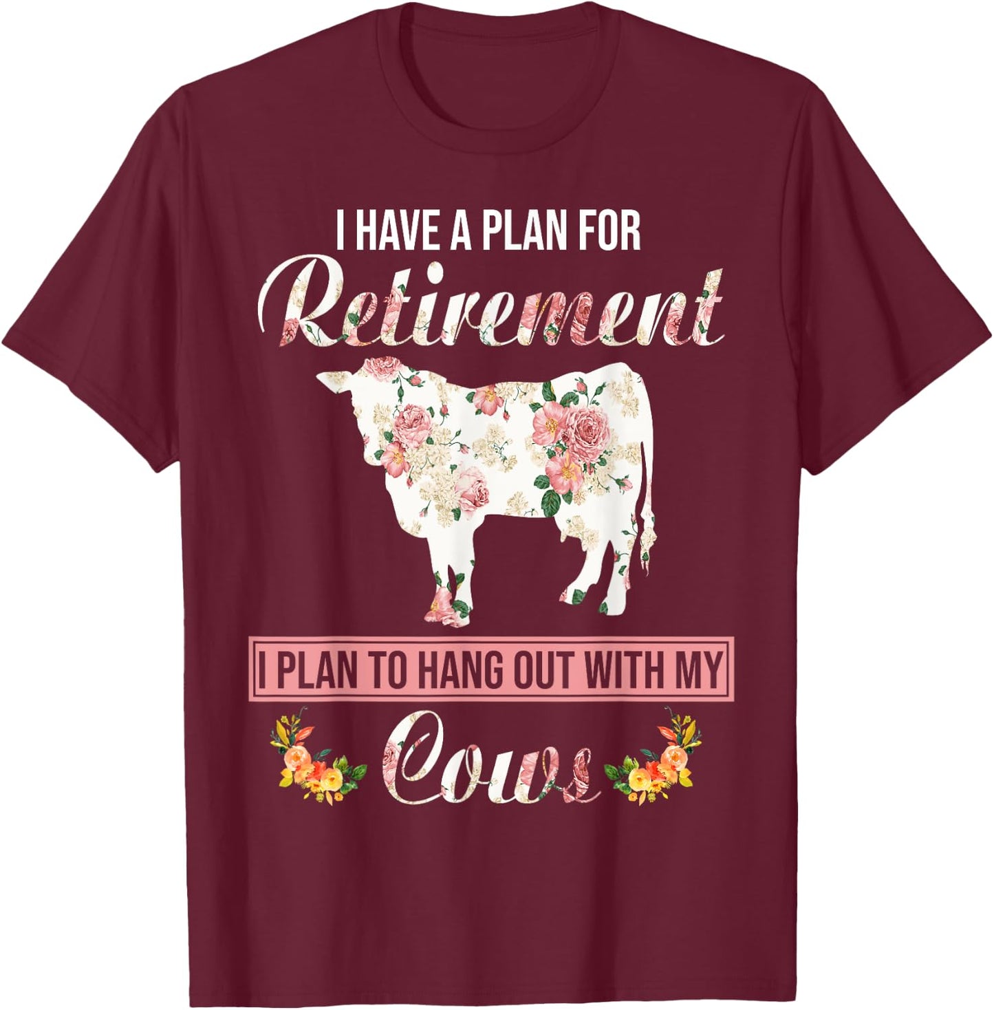 I Have Plan For Retirement Floral Cow Lover Farmer Gifts T-Shirt - T-Shirt | Maroon