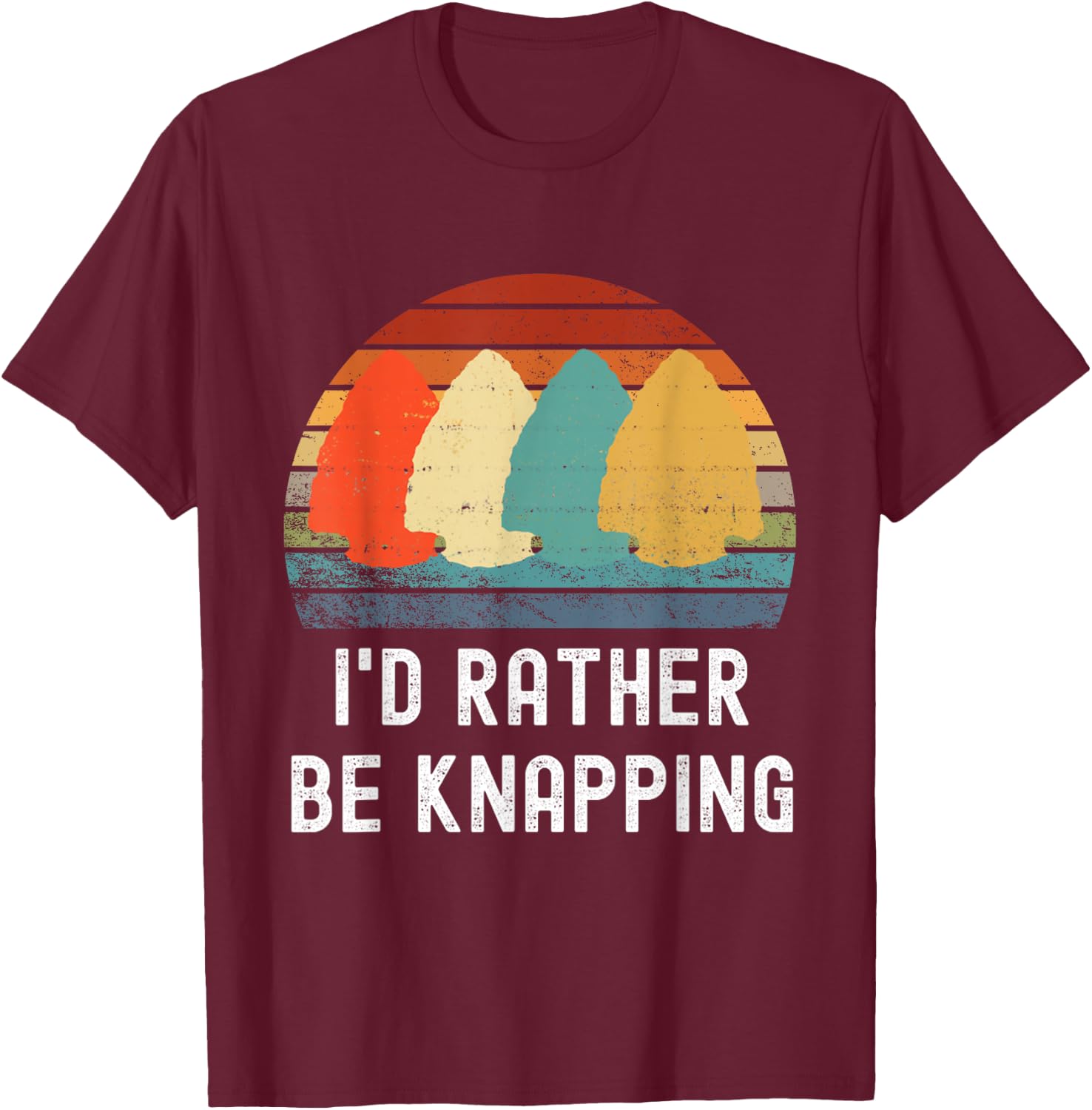 I'd Rather Be Knapping Arrow Head Hunting Arrowhead Hunter T-Shirt - T-Shirt | Maroon
