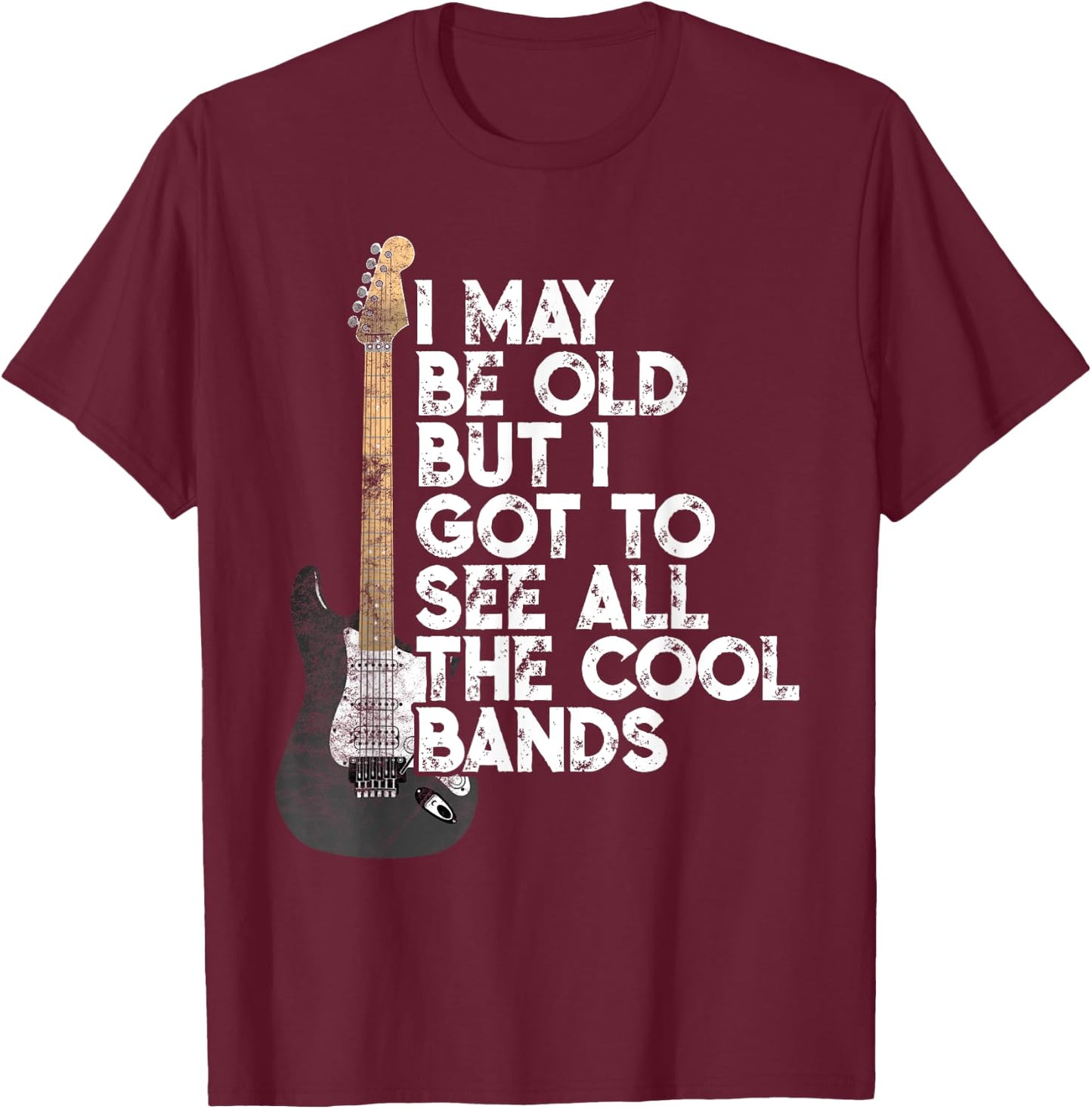 I May Be Old But I Got To See All The Cool Bands Concert T-Shirt - T-Shirt | Maroon