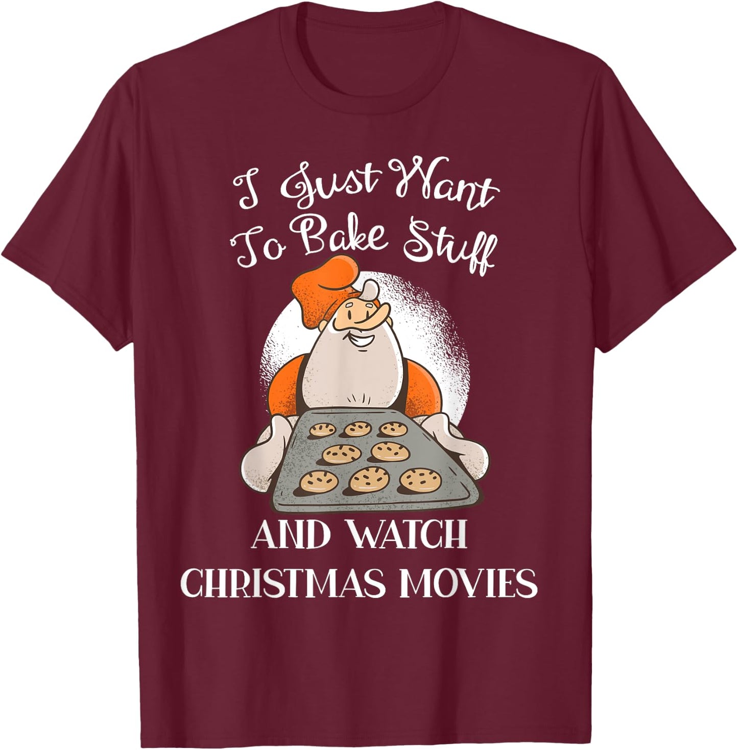 I Just Want To Bake Stuff And Watch Christmas Movies T-Shirt - T-Shirt | Maroon