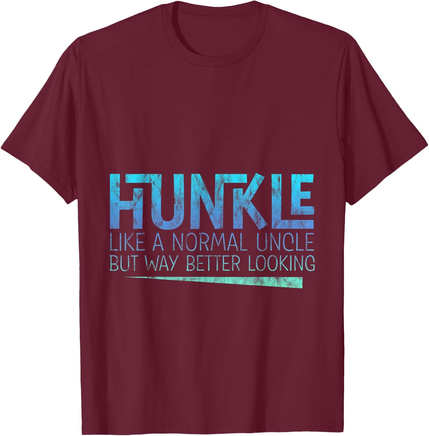 Hunkle, Like A Normal Uncle But Way Better Looking T-Shirt - T-Shirt | Maroon