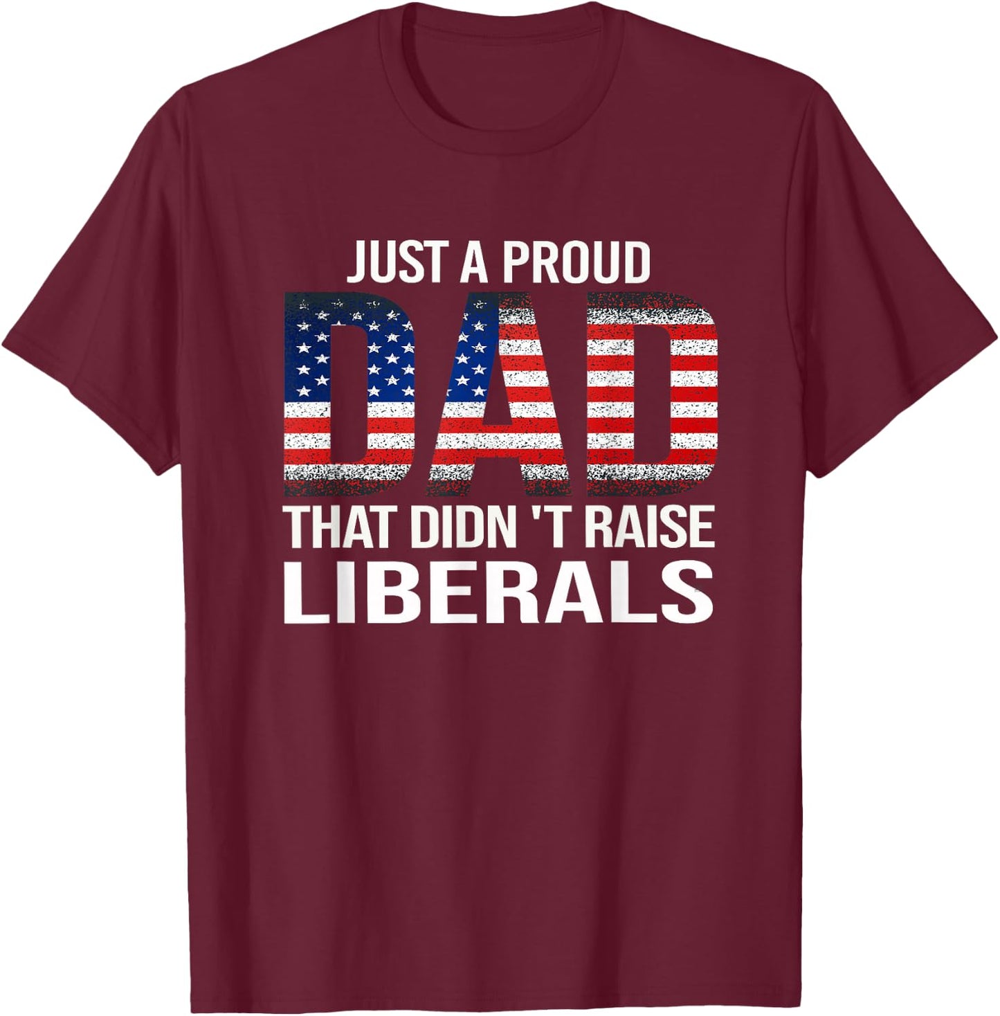Funny Dad Man Saying Proud Dad That Didn't Raise Liberals T-Shirt - T-Shirt | Maroon