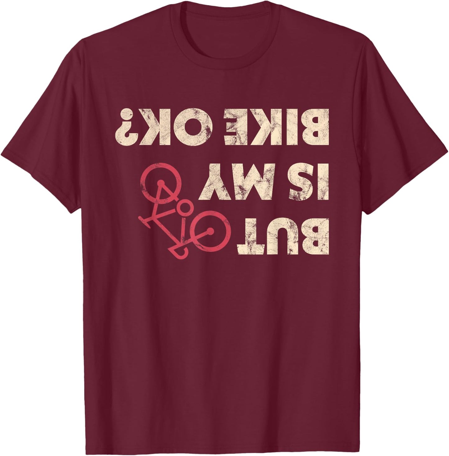 Funny Cyclist Gifts But Is My Bike Ok Shirt T-Shirt - T-Shirt | Maroon