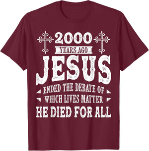 2000 Yrs Ago Jesus Ended The Debate of Which Lives Matter T-Shirt - T-Shirt | Maroon
