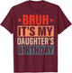 Bruh It's My Daughter's Birthday Vintage Birthday Daughter T-Shirt - T-Shirt | Maroon
