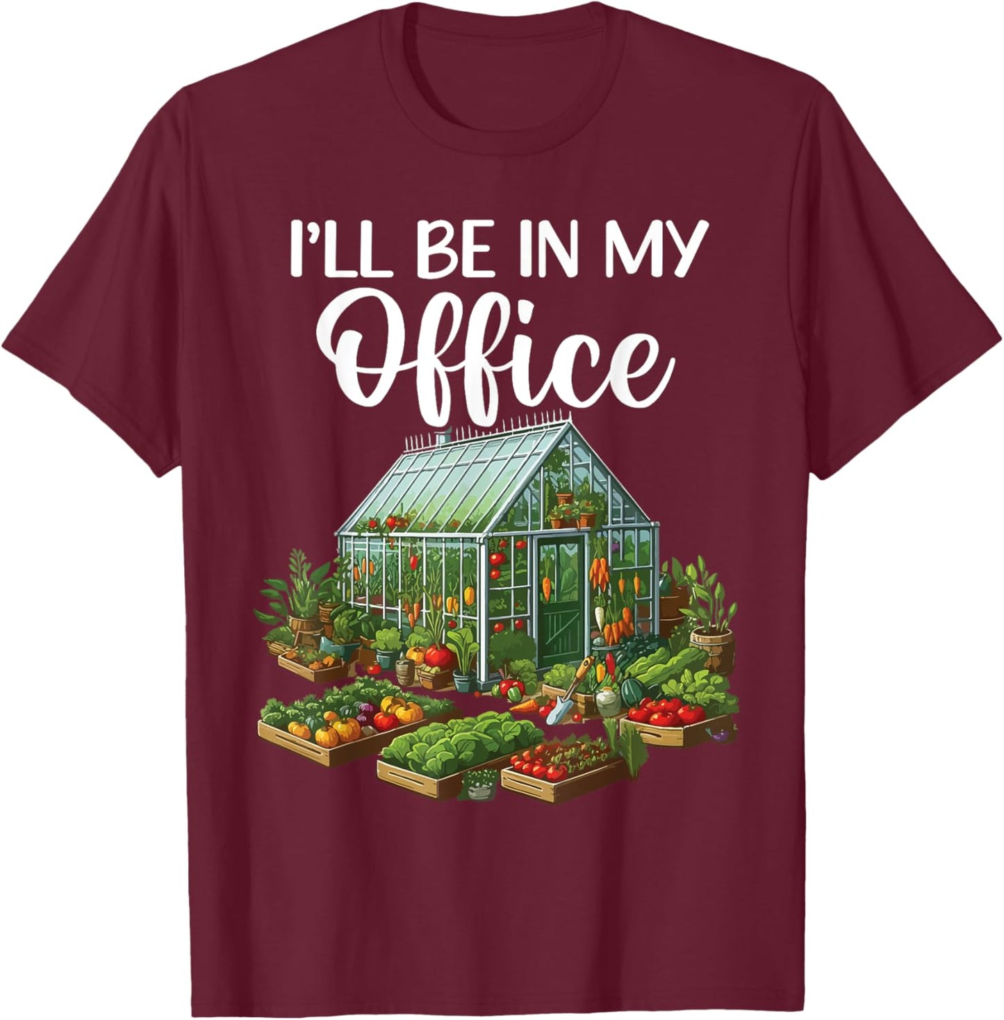 I'll Be In My Office Funny Gardening Lover Greenhouse Plant T-Shirt - T-Shirt | Maroon