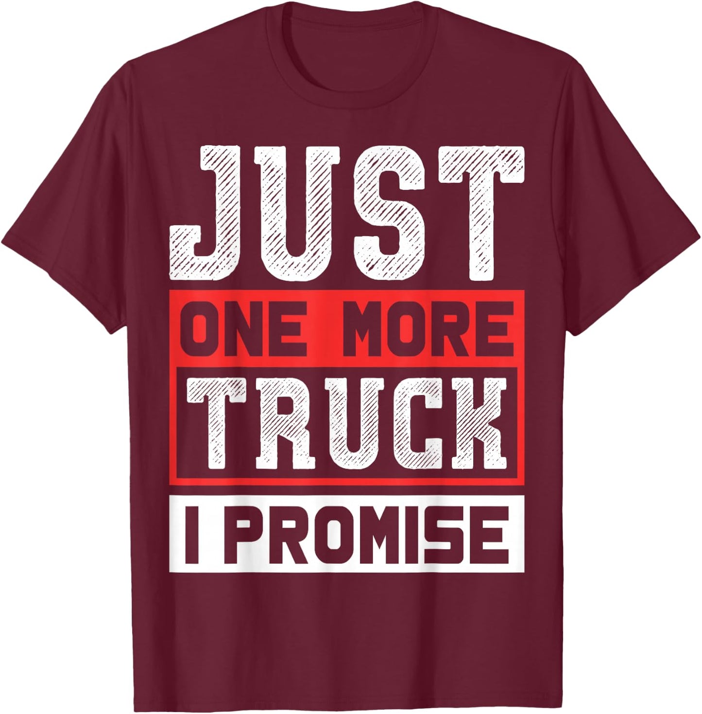 Just One More Truck I Promise Funny Auto Mechanic Pickup SUV T-Shirt - T-Shirt | Maroon