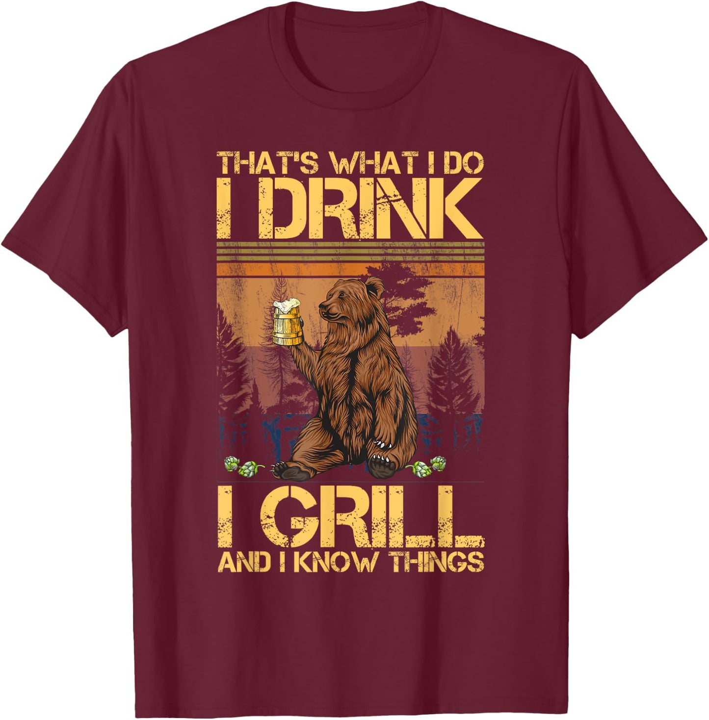 That's What I Do I Drink I Grill and I Know Things T-Shirt - T-Shirt | Maroon