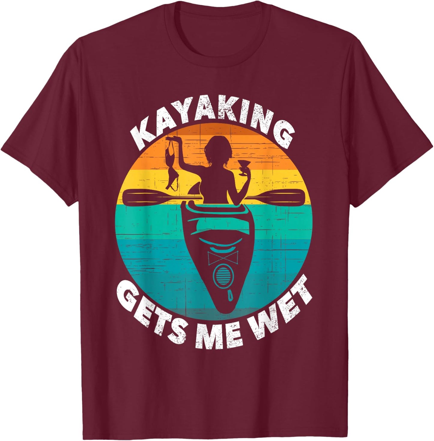 Kayaking Gets Me Wet Funny Kayaking Makes Me Wet T-Shirt - T-Shirt | Maroon