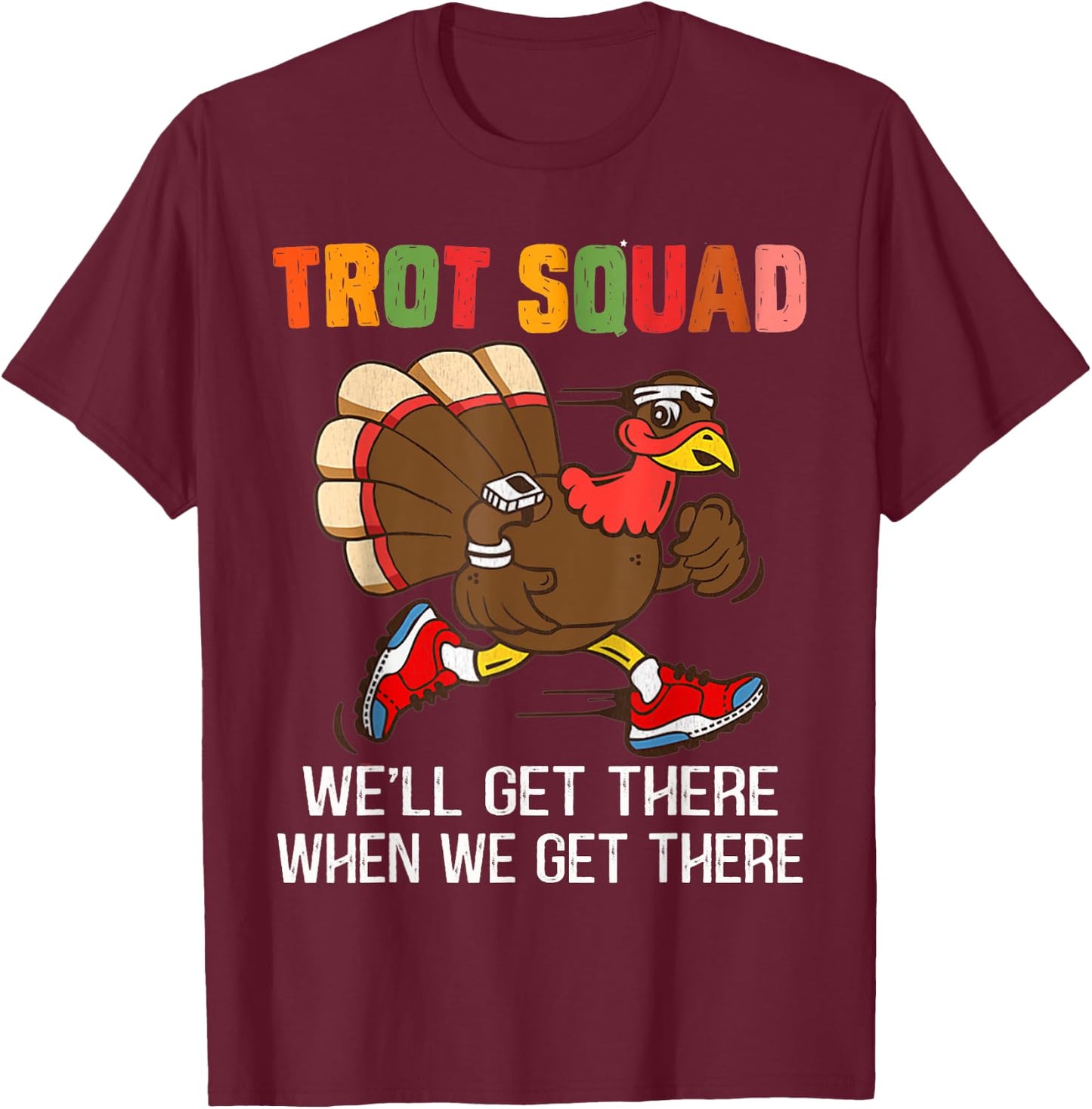 Turkey Trot Squad We'll Get There When We Get There Funny T-Shirt - T-Shirt | Maroon