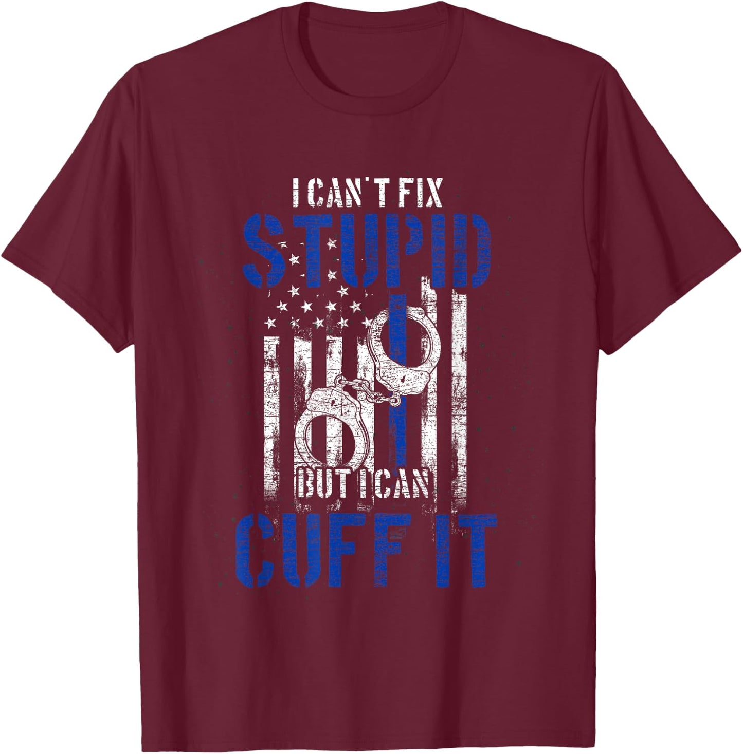 I Cant Fix Stupid But I Can Cuff It Police T-Shirt - T-Shirt | Maroon