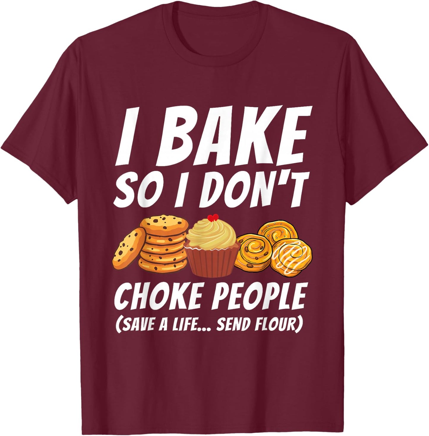 I Bake So I Don't Choke People - Funny Baker Pastry Baking T-Shirt - T-Shirt | Maroon
