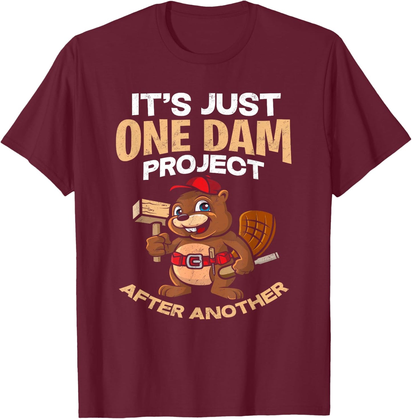 It's Just one Dam Project After Another - Gift Funny Beaver T-Shirt - T-Shirt | Maroon