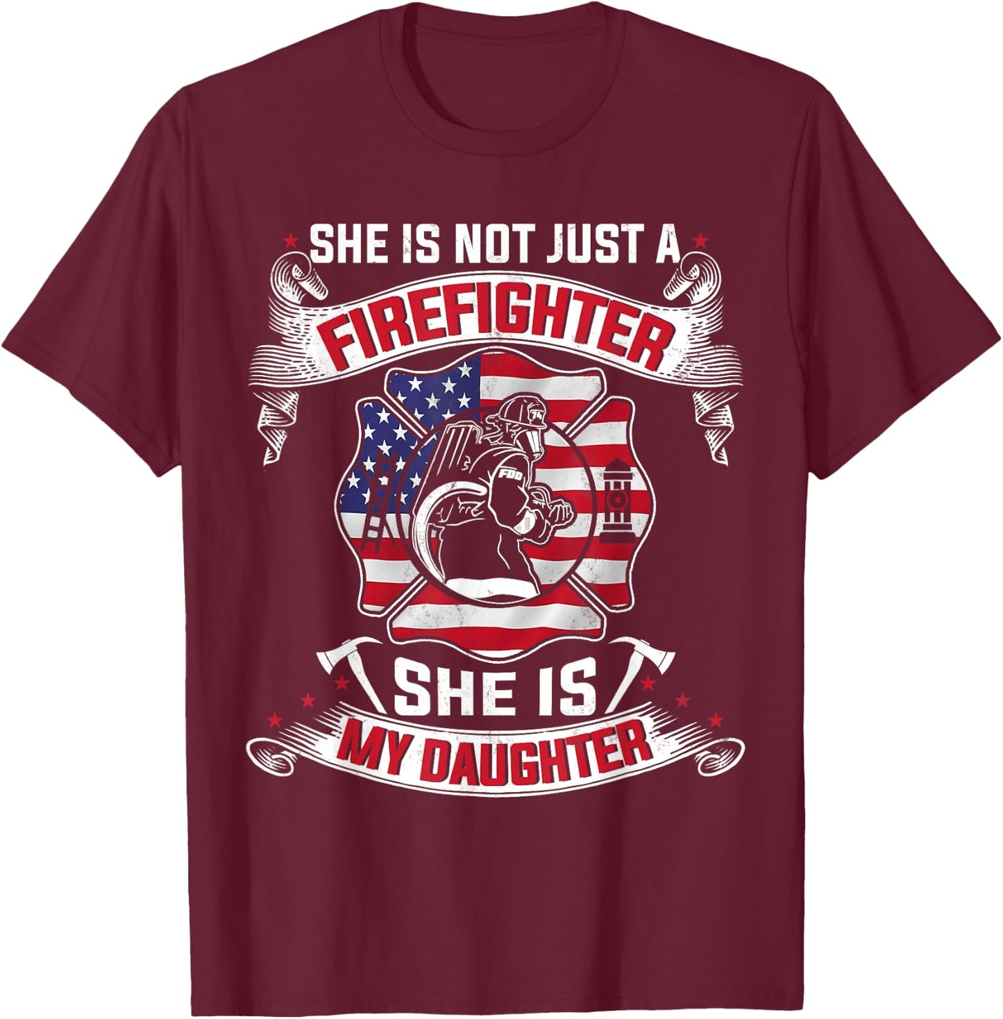 She Is Not Just A Firefighter She Is My Daughter Firefighter T-Shirt - T-Shirt | Maroon