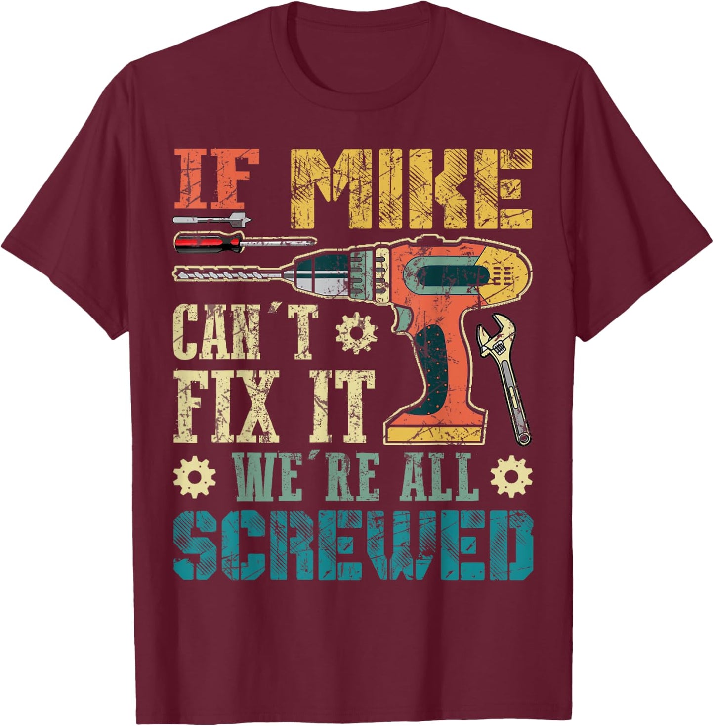 If Mike Can't Fix it We're All Screwed Funny Fathers Gift T-Shirt - T-Shirt | Maroon