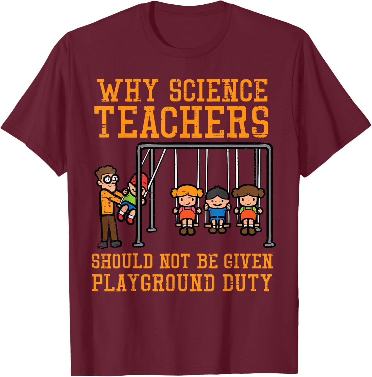 Why Science Teachers Not Given Playground Duty Men Women T-Shirt - T-Shirt | Maroon