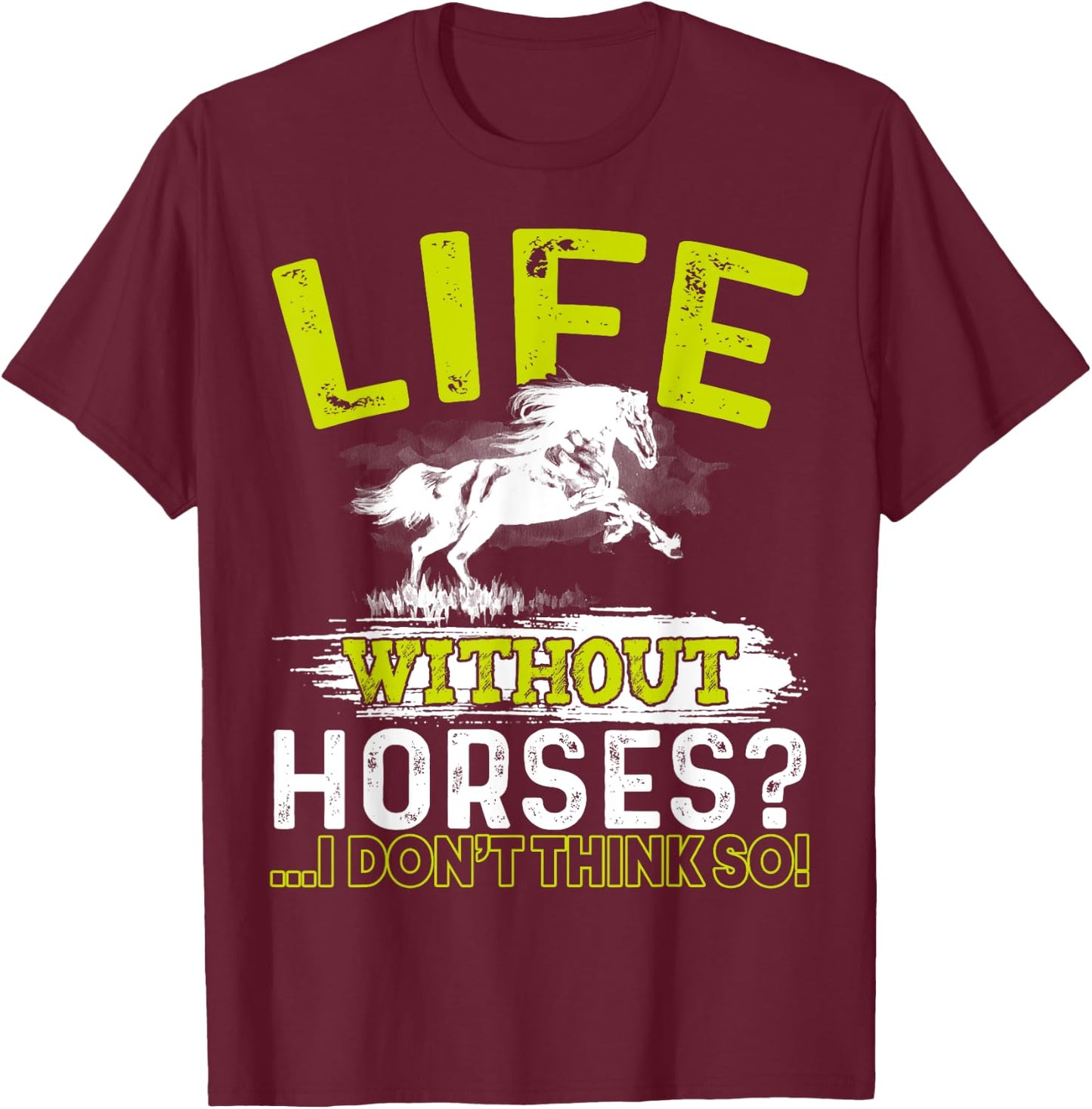 Life Without Horses I Don't Think So Shirt Horseback Riding T-Shirt - T-Shirt | Maroon