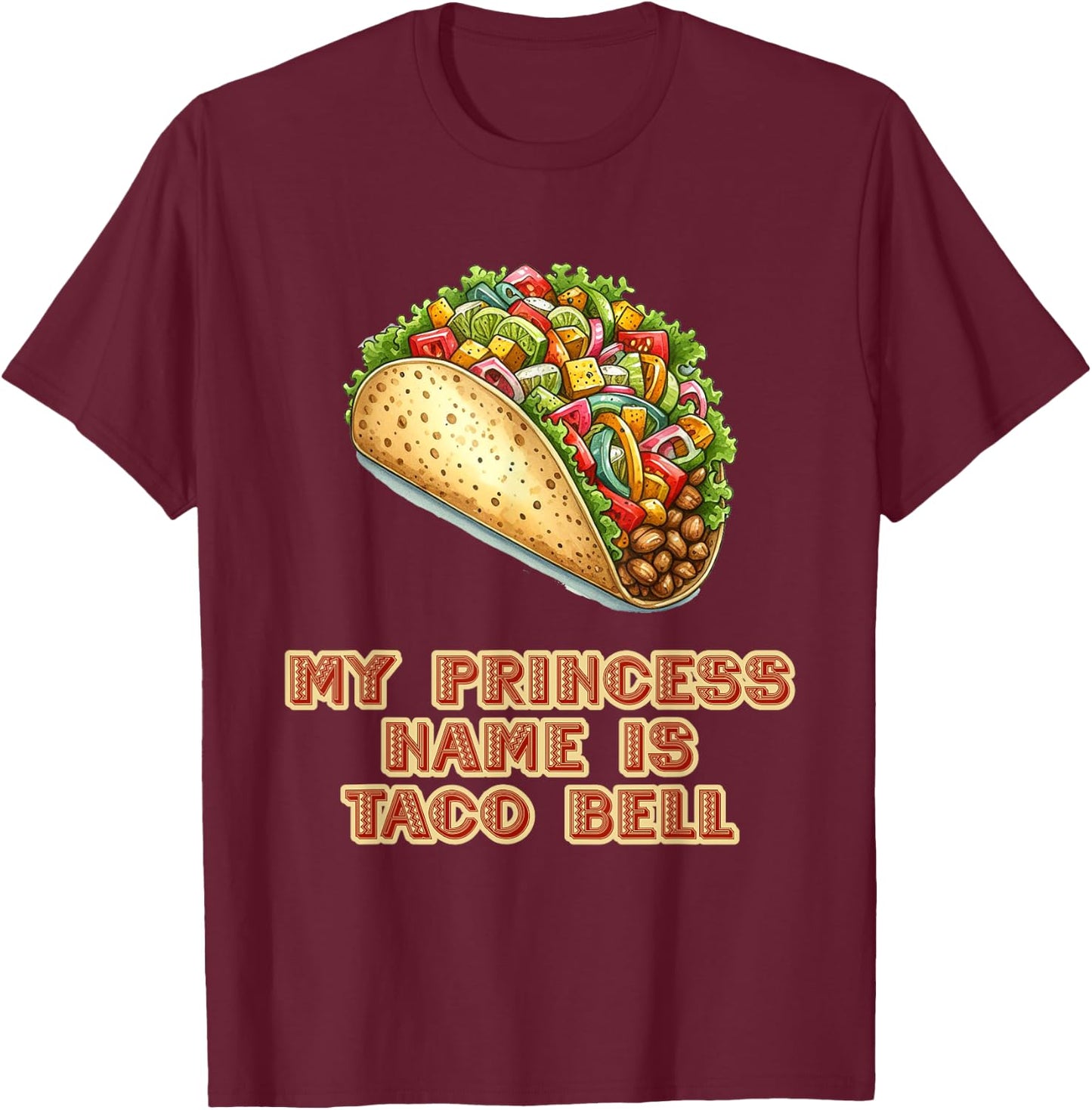 My Princess Name Is Taco Bell Mexican Fiesta Food T-Shirt - T-Shirt | Maroon