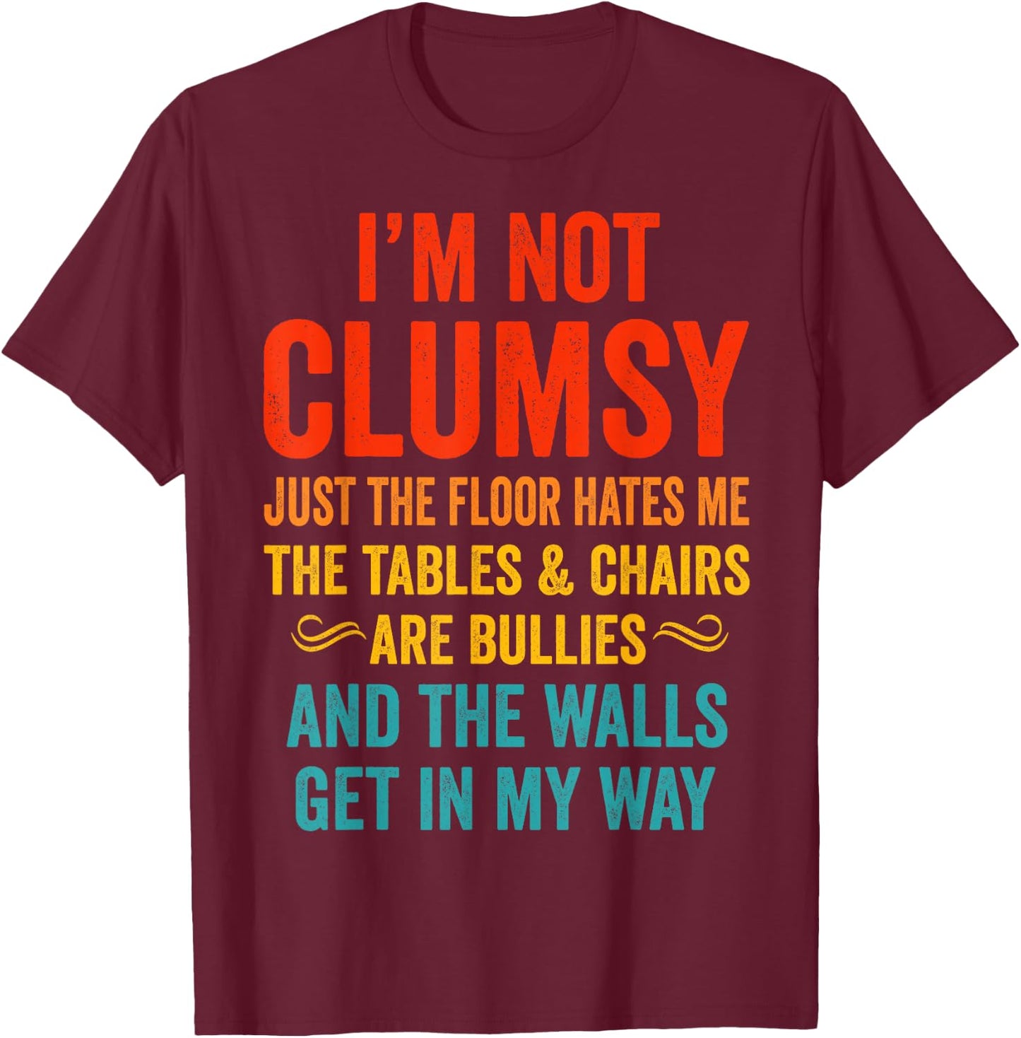 I'm Not Clumsy Just The Floor Hates Me Funny Sarcastic T-Shirt - T-Shirt | Maroon