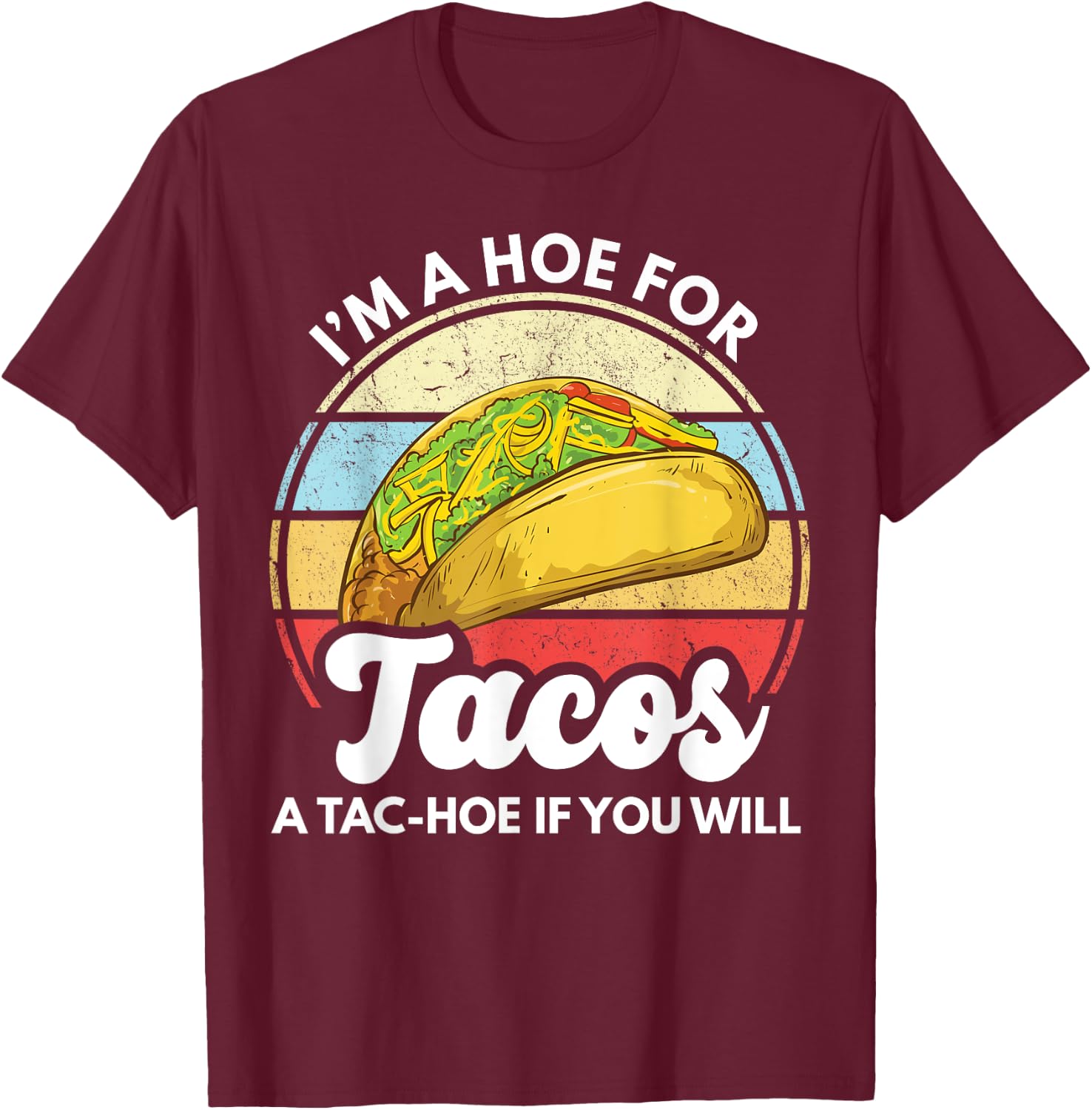 I'm A Hoe For Tacos A Tac Hoe If You Will Funny Taco Lover T-Shirt - T-Shirt | Maroon