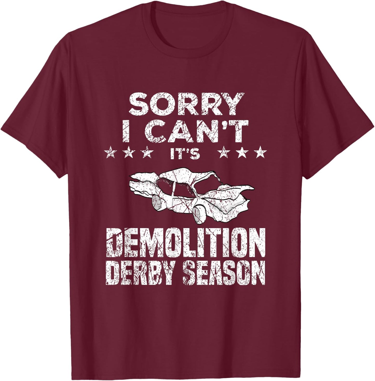 Demolition Derby Sorry I Can't It's Demolition Derby Season T-Shirt - T-Shirt | Maroon