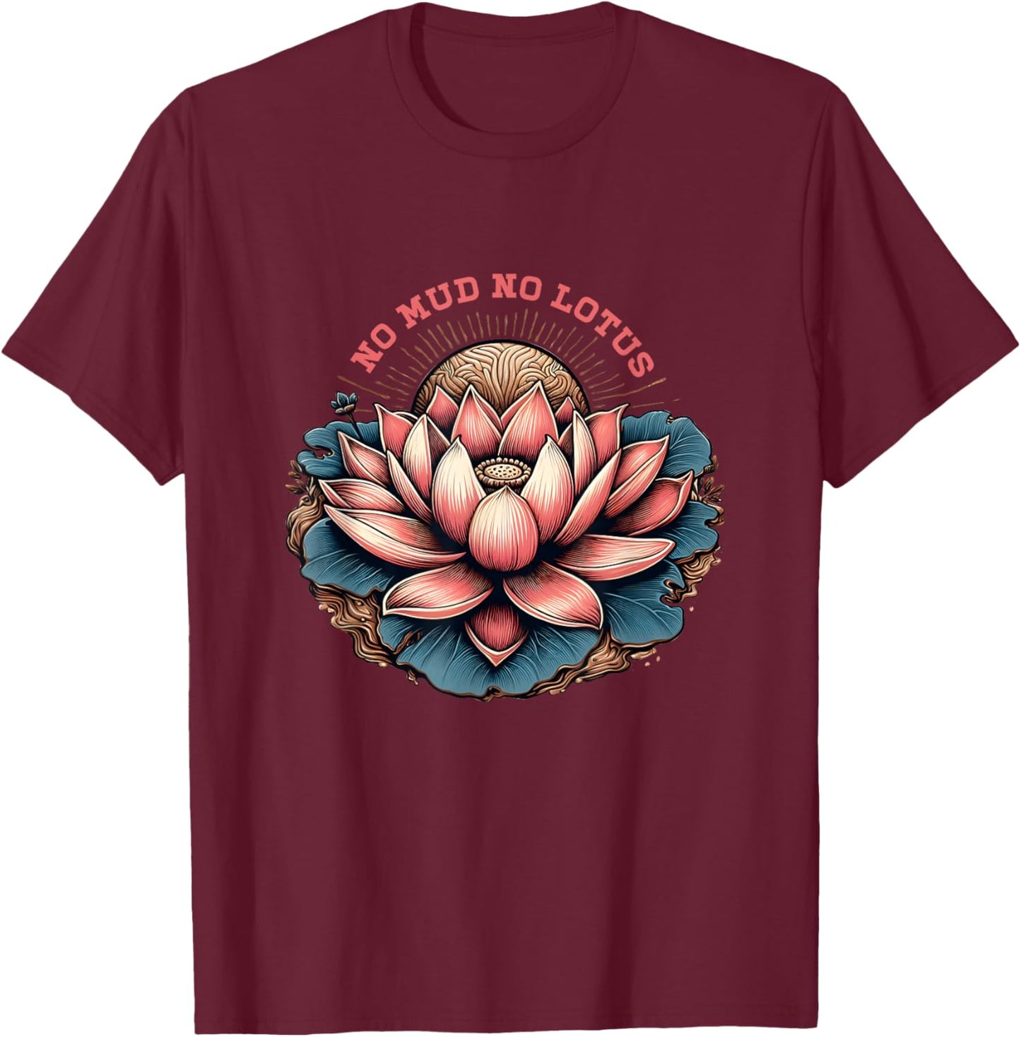 No Mud And No Lotus Zen Buddhism Buddhist Buddha Yoga T-Shirt - T-Shirt | Maroon