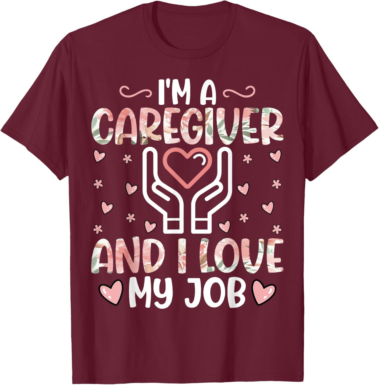 I'm a Caregiver and I Love My Job - Funny Caregiver Nurse T-Shirt - T-Shirt | Maroon