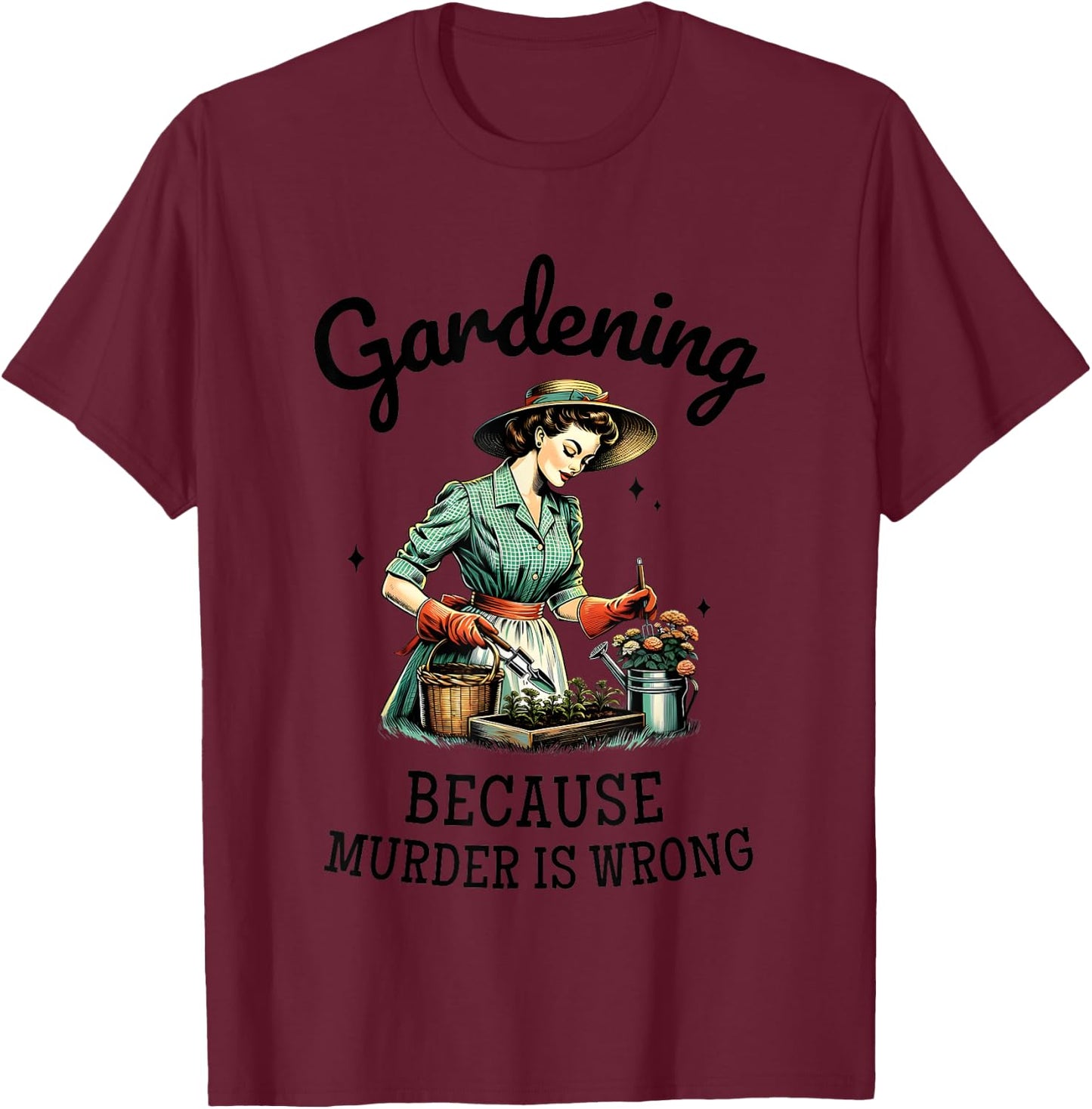 Gardening Because Murder Is Wrong Snarky Humor 2024 T-Shirt - T-Shirt | Maroon