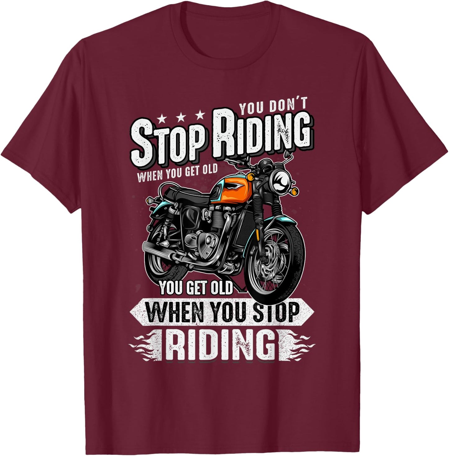 You Don't Stop Riding When You Get Old Motor Gift T-Shirt - T-Shirt | Maroon