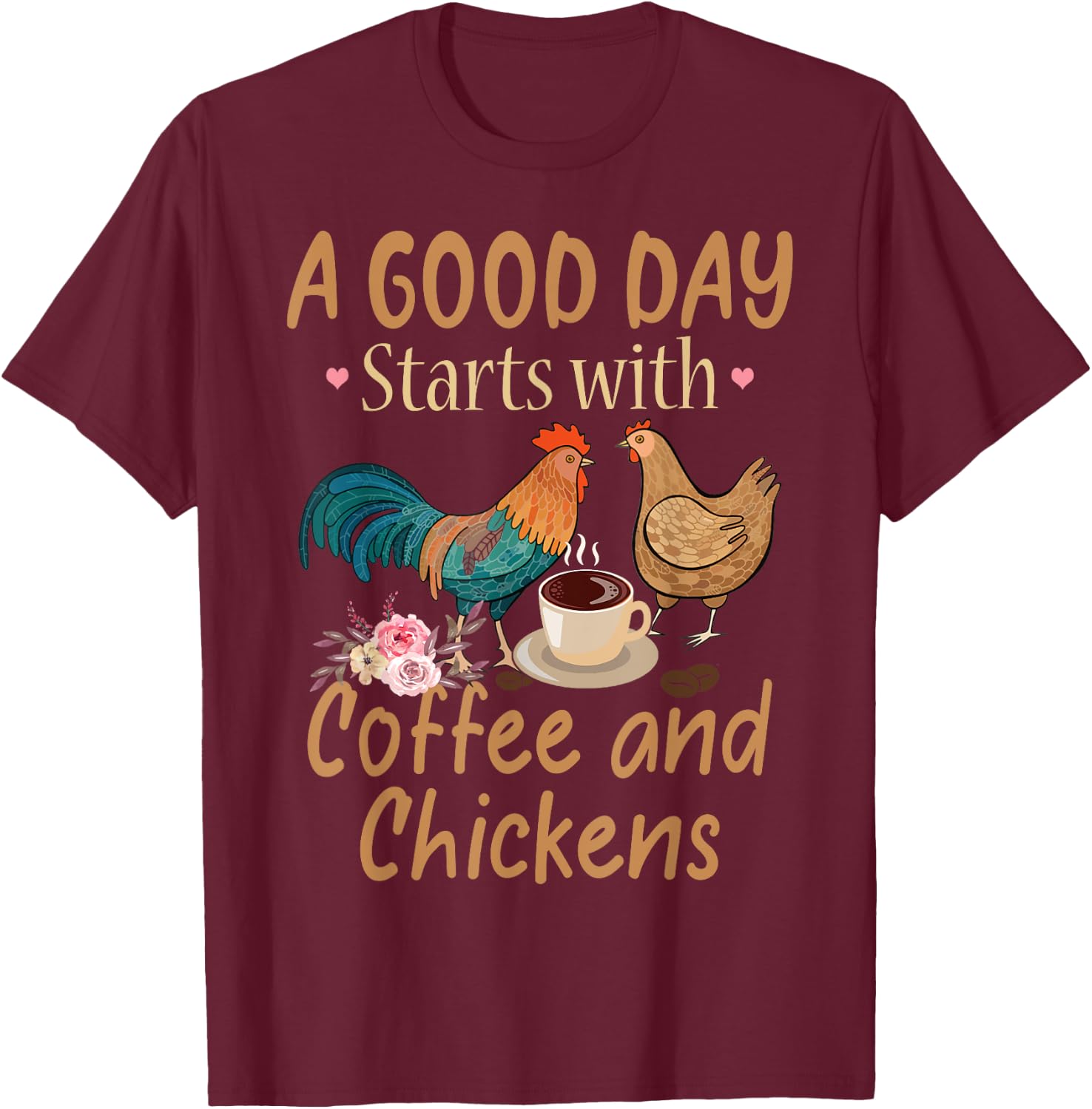 A Good Day Starts With Coffee And Chickens - Funny Chicken T-Shirt - T-Shirt | Maroon