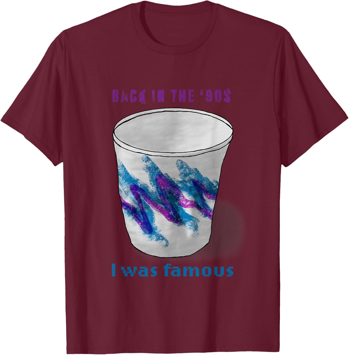Back in the 90s I Was Famous Vintage Jazz-Style Cup T-Shirt - T-Shirt | Maroon