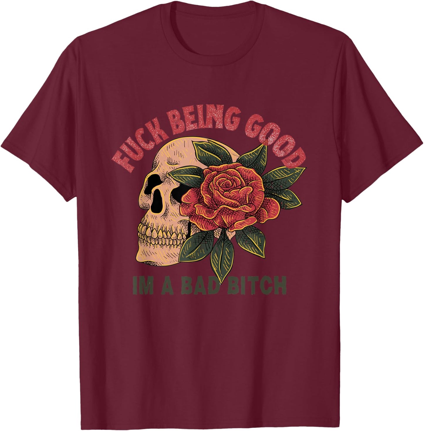 Fuck Being Good I'm a Bad Bitch T-Shirt - T-Shirt | Maroon