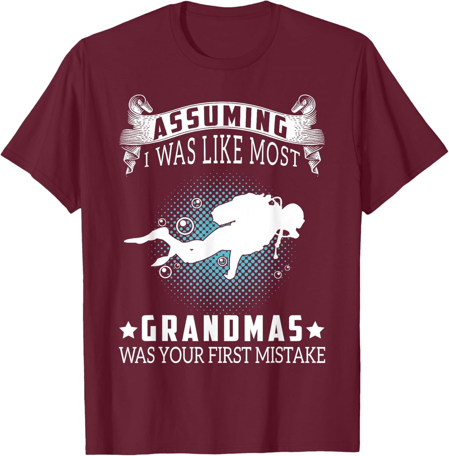 Assuming I Like Most Grandmas Is Mistake- Scuba Diving Gift T-Shirt - T-Shirt | Maroon