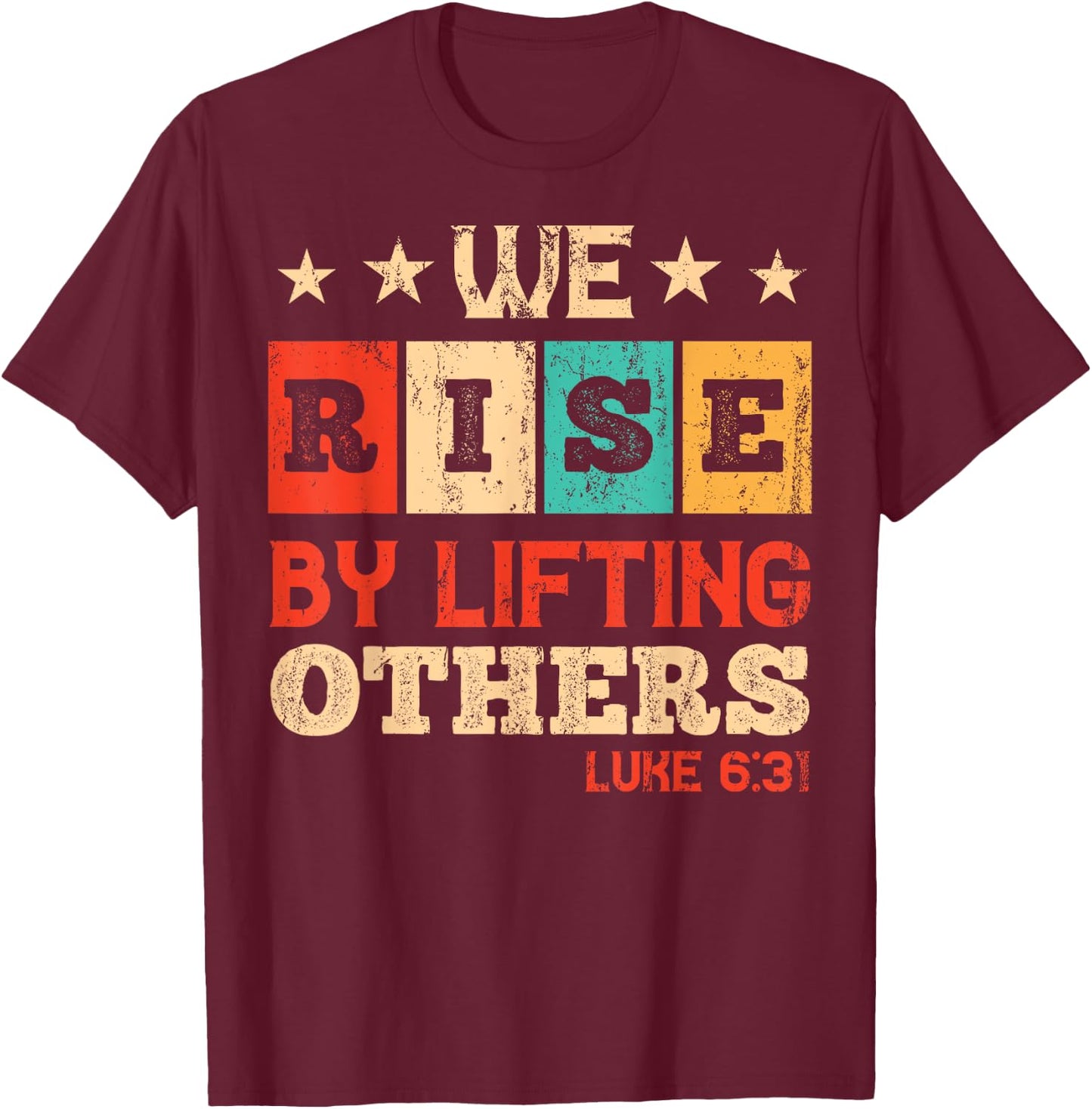We Rise By Lifting Others Luke 6:31 - Christian Bible Verse T-Shirt - T-Shirt | Maroon