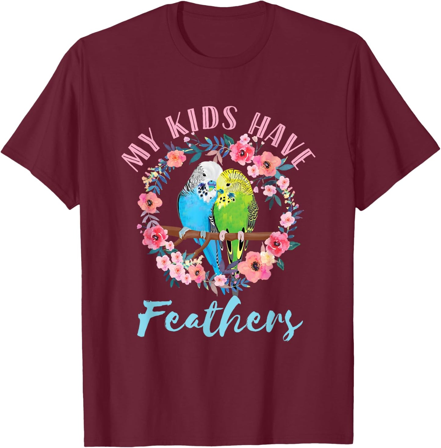 My Kids Have Feathers Budgie Mom Parakeet Floral Watercolor T-Shirt - T-Shirt | Maroon