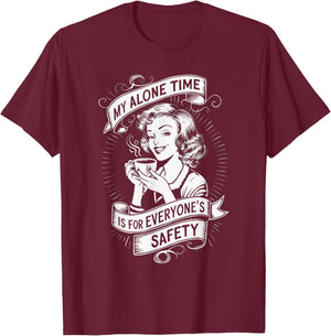 My Alone Time Is For Everyone's Safety T-Shirt - T-Shirt | Maroon