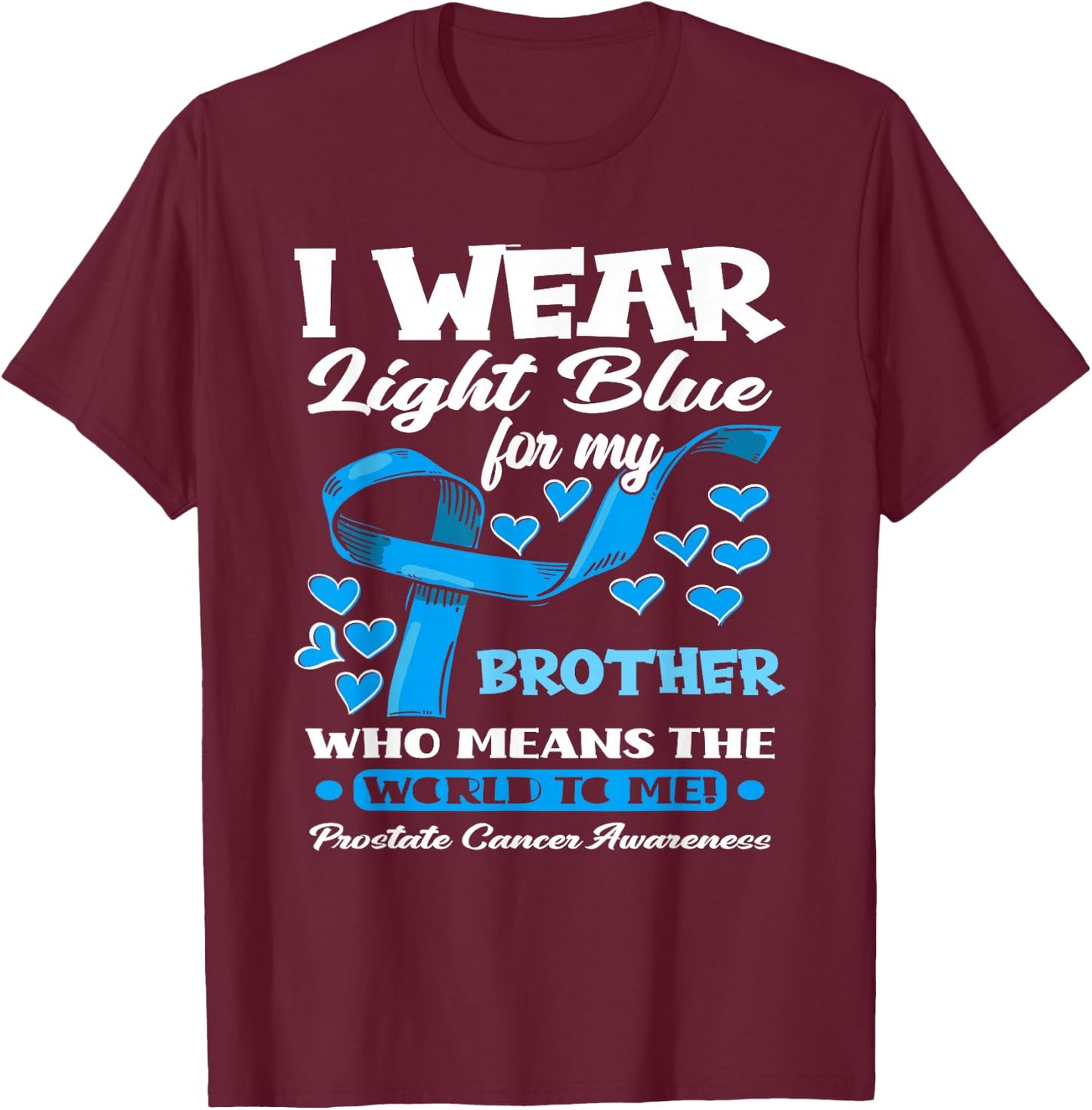 I Wear Light Blue For My Brother Prostate Cancer Awareness T-Shirt - T-Shirt | Maroon