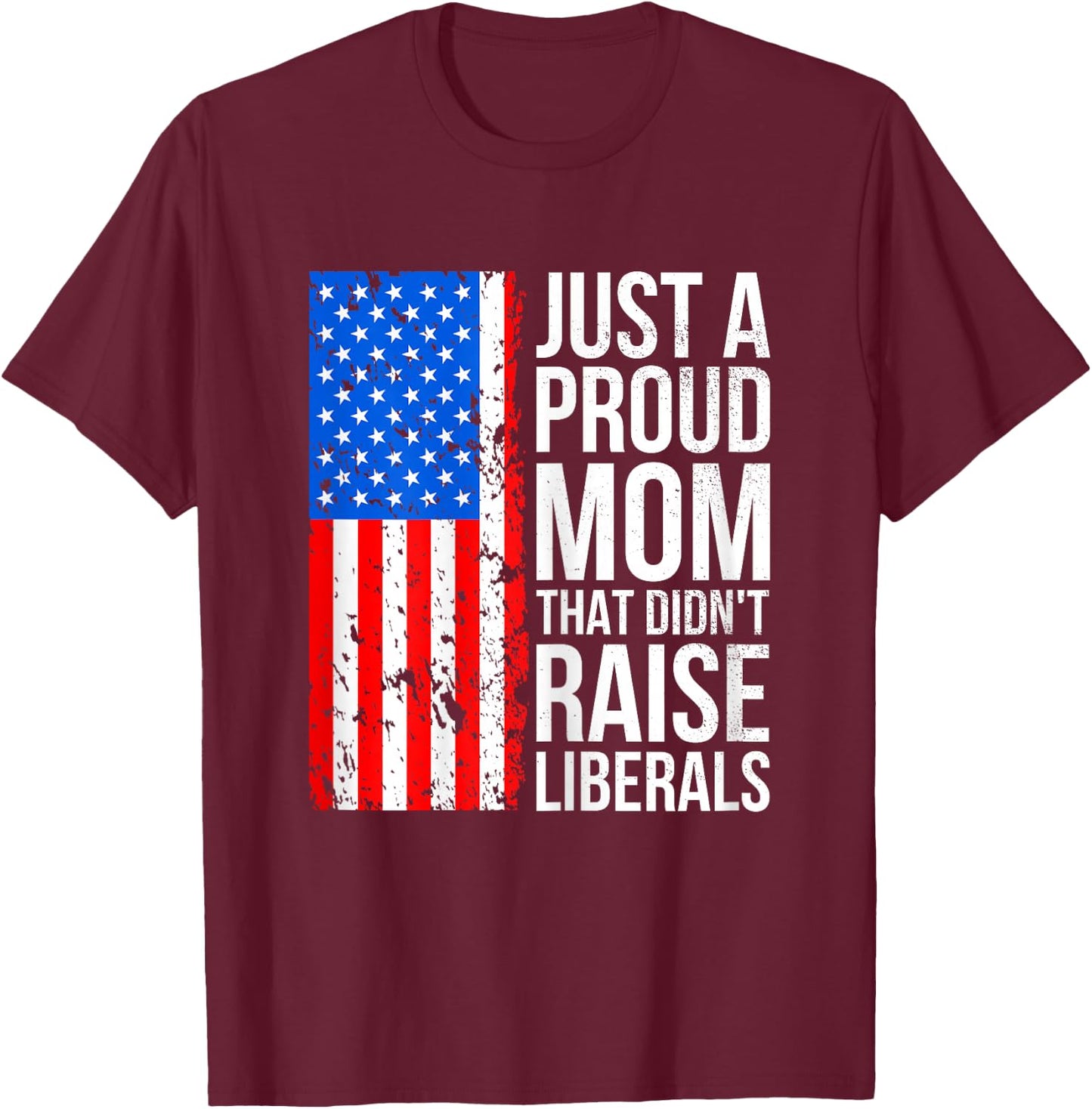 Just A Proud Mom American Conservative Mom Anti Liberal Flag T-Shirt - T-Shirt | Maroon