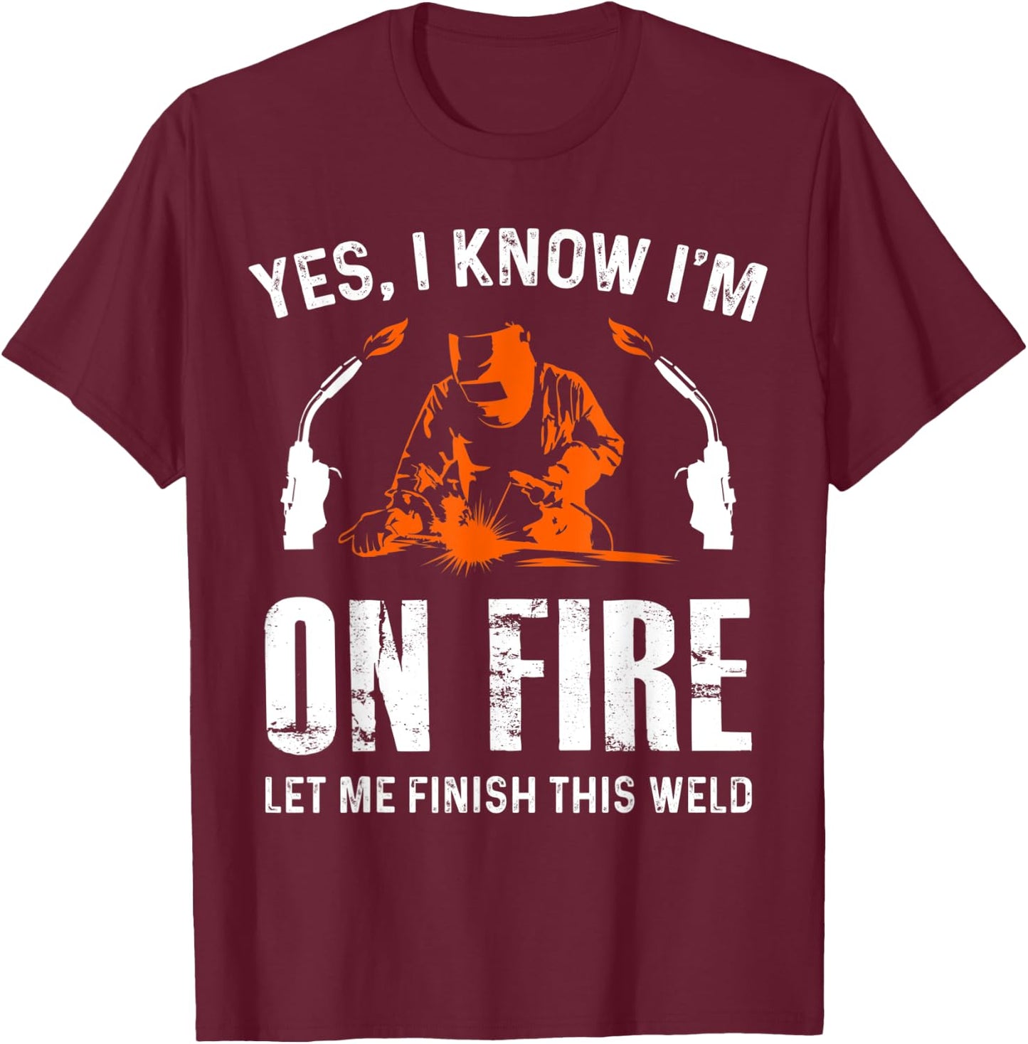 Welder On Fire Let Me Finish This Weld Funny Welding Gift T-Shirt - T-Shirt | Maroon