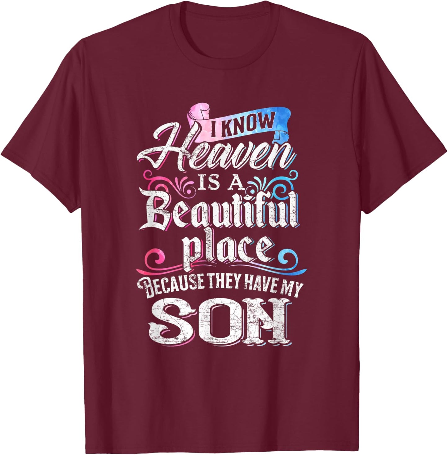 I Know Heaven Is A Beautiful Place Because They Have My Son T-Shirt - T-Shirt | Maroon